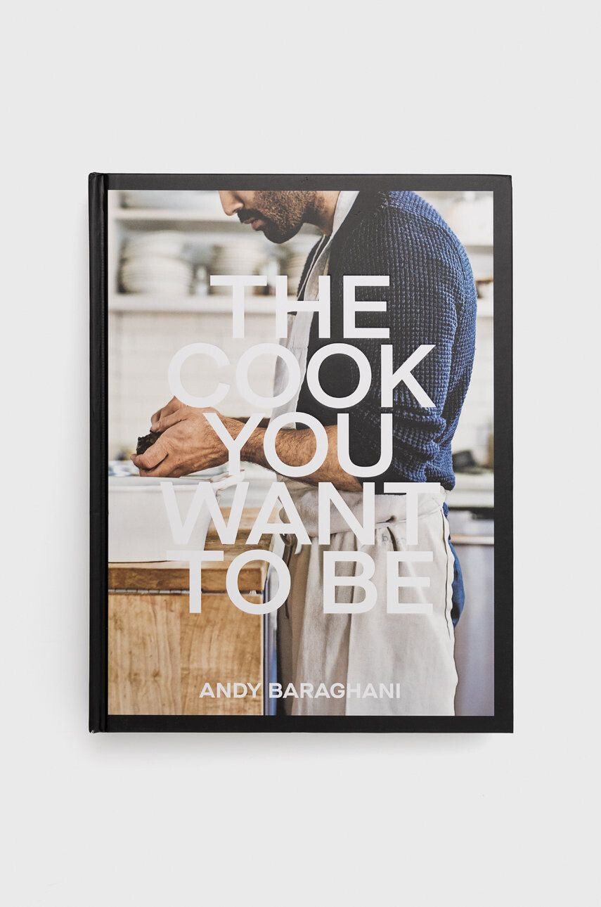 Ebury Publishing Книга The Cook You Want To Be Andy Baraghani - Pepit.bg