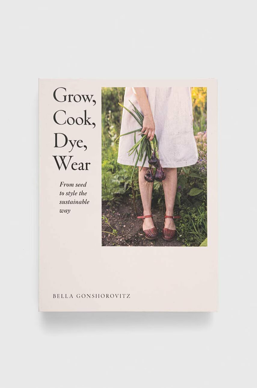 Dorling Kindersley Ltd Книга Grow Cook Dye Wear Bella Gonshorovitz